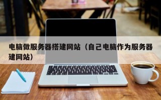青岛电脑做服务器搭建网站（自己电脑作为服务器建网站）