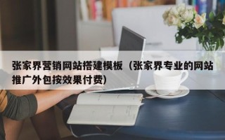 青岛张家界营销网站搭建模板（张家界专业的网站推广外包按效果付费）