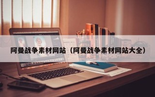青岛阿曼战争素材网站（阿曼战争素材网站大全）