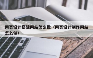 青岛网页设计搭建网站怎么做（网页设计制作网站怎么做）